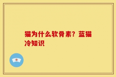 猫为什么软骨素？蓝猫冷知识