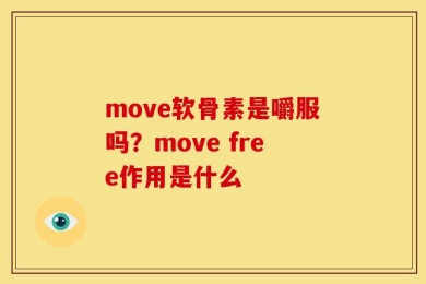move软骨素是嚼服吗？move free作用是什么