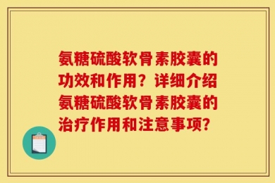 氨糖硫酸软骨素胶囊的功效和作用？详细介绍氨糖硫酸软骨素胶囊的治疗作用和注意事项？