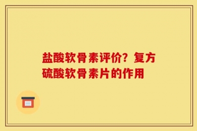 盐酸软骨素评价？复方硫酸软骨素片的作用