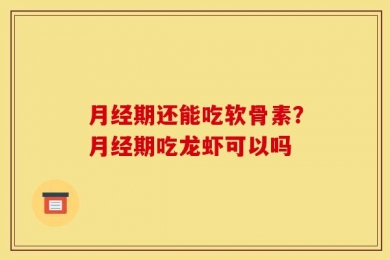 月经期还能吃软骨素？月经期吃龙虾可以吗