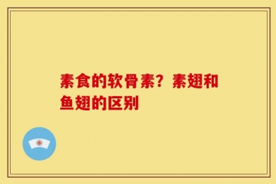素食的软骨素？素翅和鱼翅的区别