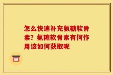 怎么快速补充氨糖软骨素？氨糖软骨素有何作用该如何获取呢