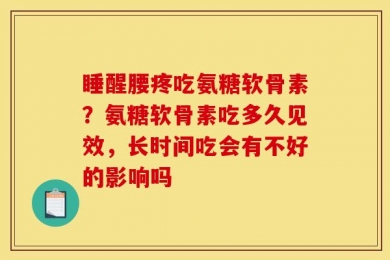睡醒腰疼吃氨糖软骨素？氨糖软骨素吃多久见效，长时间吃会有不好的影响吗