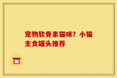 宠物软骨素猫咪？小猫主食罐头推荐