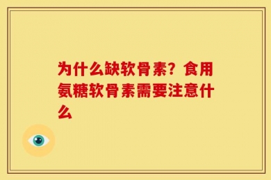 为什么缺软骨素？食用氨糖软骨素需要注意什么