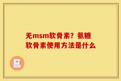 无msm软骨素？氨糖软骨素使用方法是什么