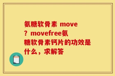 氨糖软骨素 move？movefree氨糖软骨素钙片的功效是什么，求解答
