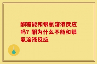 酮糖能和银氨溶液反应吗？酮为什么不能和银氨溶液反应