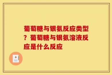 葡萄糖与银氨反应类型？葡萄糖与银氨溶液反应是什么反应