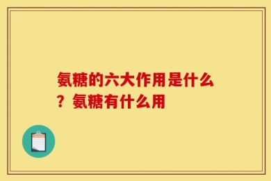 氨糖的六大作用是什么？氨糖有什么用