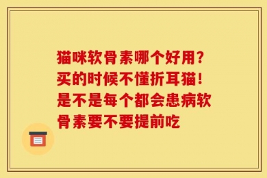 猫咪软骨素哪个好用？买的时候不懂折耳猫！是不是每个都会患病软骨素要不要提前吃