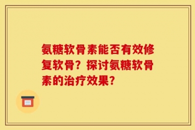 氨糖软骨素能否有效修复软骨？探讨氨糖软骨素的治疗效果？