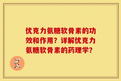 优克力氨糖软骨素的功效和作用？详解优克力氨糖软骨素的药理学？