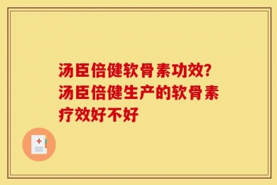 汤臣倍健软骨素功效？汤臣倍健生产的软骨素疗效好不好