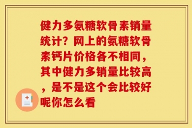 健力多氨糖软骨素销量统计？网上的氨糖软骨素钙片价格各不相同，其中健力多销量比较高，是不是这个会比较好呢你怎么看