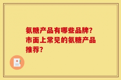 氨糖产品有哪些品牌？市面上常见的氨糖产品推荐？