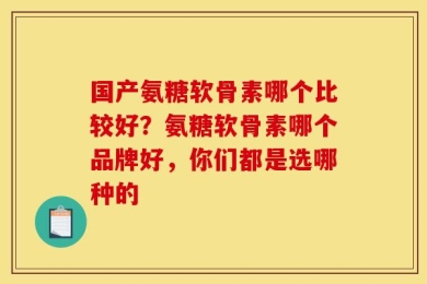 国产氨糖软骨素哪个比较好？氨糖软骨素哪个品牌好，你们都是选哪种的
