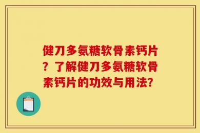 健刀多氨糖软骨素钙片？了解健刀多氨糖软骨素钙片的功效与用法？