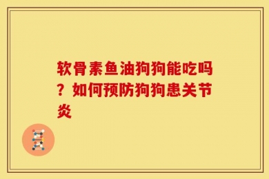 软骨素鱼油狗狗能吃吗？如何预防狗狗患关节炎