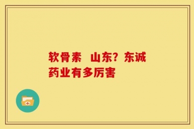 软骨素  山东？东诚药业有多厉害