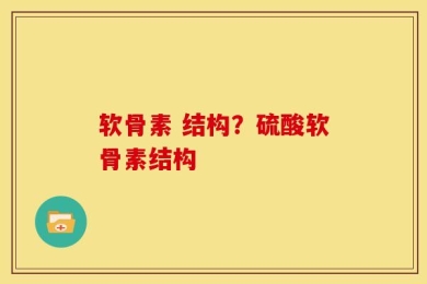 软骨素 结构？硫酸软骨素结构