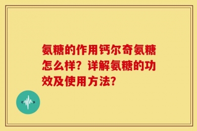 氨糖的作用钙尔奇氨糖怎么样？详解氨糖的功效及使用方法？