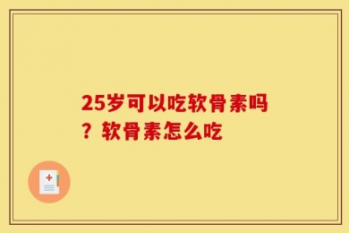 25岁可以吃软骨素吗？软骨素怎么吃