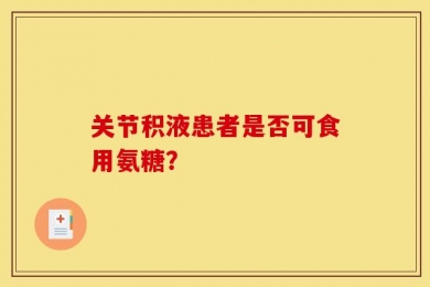 关节积液患者是否可食用氨糖？
