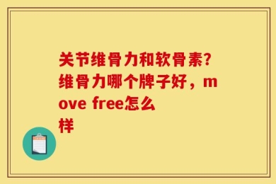 关节维骨力和软骨素？维骨力哪个牌子好，move free怎么样
