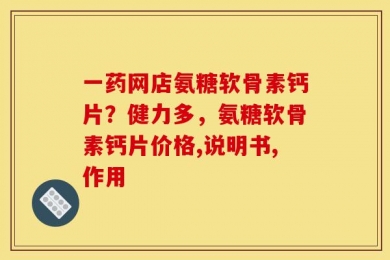 一药网店氨糖软骨素钙片？健力多，氨糖软骨素钙片价格,说明书,作用