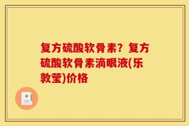 复方硫酸软骨素？复方硫酸软骨素滴眼液(乐敦莹)价格