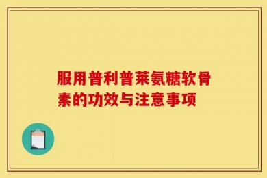 服用普利普莱氨糖软骨素的功效与注意事项