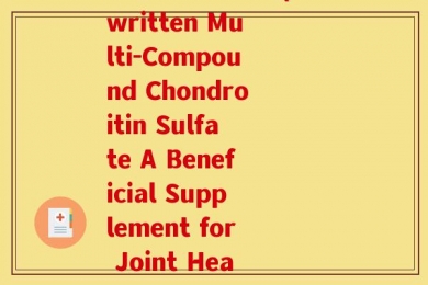 复方软骨素英文(Rewritten Multi-Compound Chondroitin Sulfate A Beneficial Supplement for Joint Health)