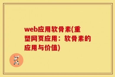 web应用软骨素(重塑网页应用：软骨素的应用与价值)