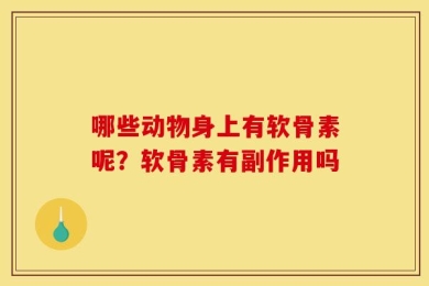 哪些动物身上有软骨素呢？软骨素有副作用吗