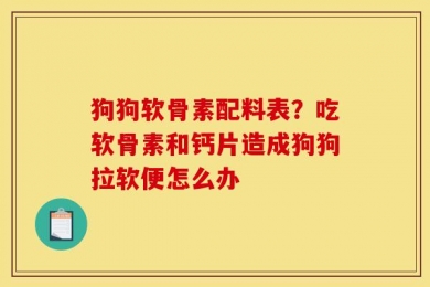 狗狗软骨素配料表？吃软骨素和钙片造成狗狗拉软便怎么办