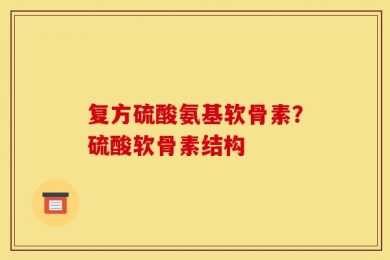 复方硫酸氨基软骨素？硫酸软骨素结构