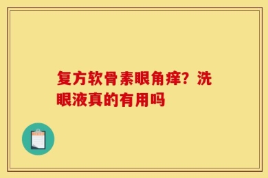 复方软骨素眼角痒？洗眼液真的有用吗