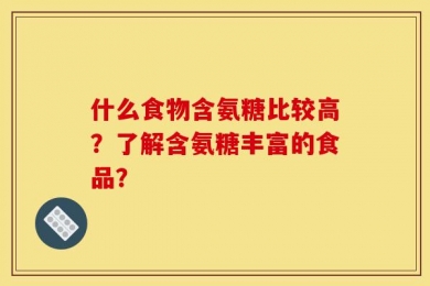 什么食物含氨糖比较高？了解含氨糖丰富的食品？