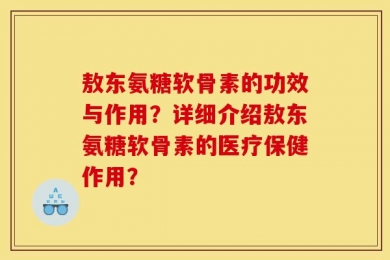 敖东氨糖软骨素的功效与作用？详细介绍敖东氨糖软骨素的医疗保健作用？
