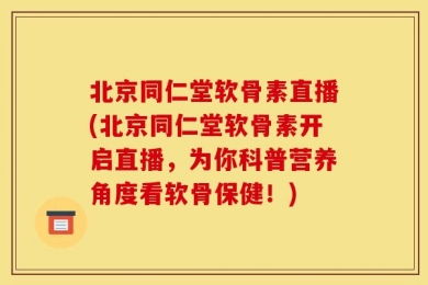 北京同仁堂软骨素直播(北京同仁堂软骨素开启直播，为你科普营养角度看软骨保健！)
