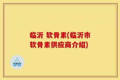 临沂 软骨素(临沂市软骨素供应商介绍)