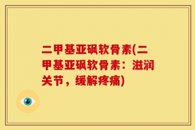 二甲基亚砜软骨素(二甲基亚砜软骨素：滋润关节，缓解疼痛)
