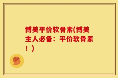 博美平价软骨素(博美主人必备：平价软骨素！)