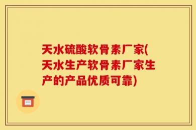 天水硫酸软骨素厂家(天水生产软骨素厂家生产的产品优质可靠)