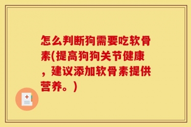怎么判断狗需要吃软骨素(提高狗狗关节健康，建议添加软骨素提供营养。)