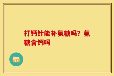 打钙针能补氨糖吗？氨糖含钙吗