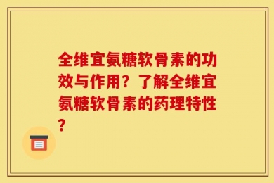 全维宜氨糖软骨素的功效与作用？了解全维宜氨糖软骨素的药理特性？