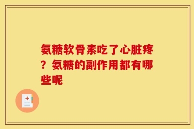 氨糖软骨素吃了心脏疼？氨糖的副作用都有哪些呢